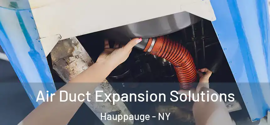 Air Duct Expansion Solutions Hauppauge - NY