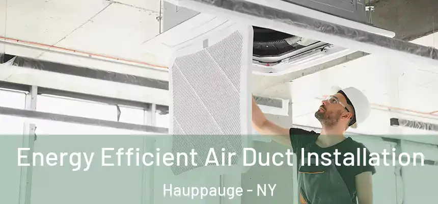 Energy Efficient Air Duct Installation Hauppauge - NY