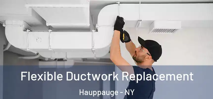  Flexible Ductwork Replacement Hauppauge - NY